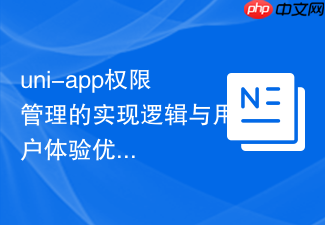 uni-app权限管理的实现逻辑与用户体验优化
