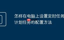 怎样在电脑上设置定时任务 计划任务的配置方法