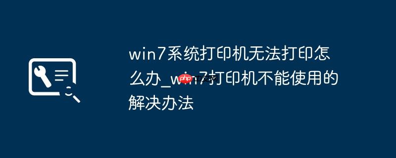 win7系统打印机无法打印怎么办_win7打印机不能使用的解决办法