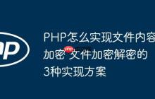 PHP怎么實(shí)現(xiàn)文件內(nèi)容加密 文件加密解密的3種實(shí)現(xiàn)方案