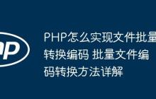 PHP怎么實(shí)現(xiàn)文件批量轉(zhuǎn)換編碼 批量文件編碼轉(zhuǎn)換方法詳解