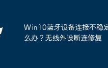 Win10蓝牙设备连接不稳定怎么办？无线外设断连修复