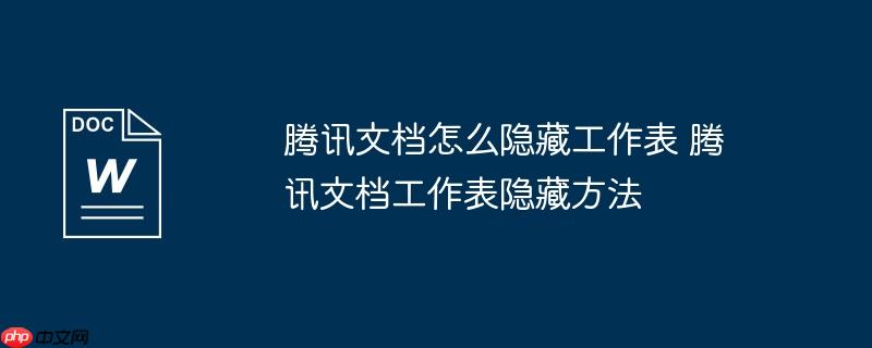 腾讯文档怎么隐藏工作表 腾讯文档工作表隐藏方法