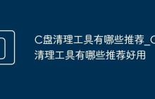 C盘清理工具有哪些推荐_C盘清理工具有哪些推荐好用