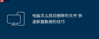 电脑怎么找回删除的文件 快速恢复数据的技巧