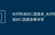 如何快速给C盘瘦身_如何快速给C盘瘦身最有效