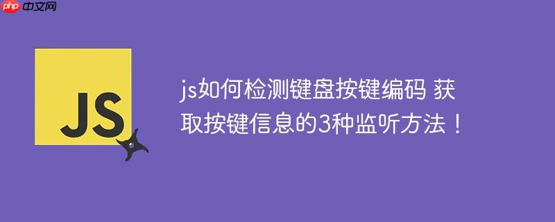 js如何检测键盘按键编码 获取按键信息的3种监听方法！