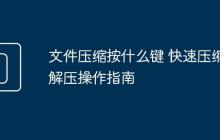 文件压缩按什么键 快速压缩解压操作指南