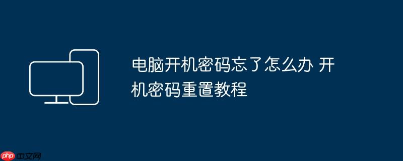电脑开机密码忘了怎么办 开机密码重置教程