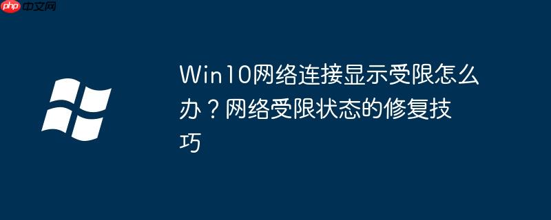 Win10网络连接显示受限怎么办？网络受限状态的修复技巧