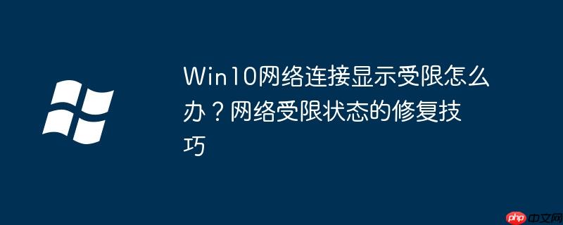 Win10网络连接显示受限怎么办？网络受限状态的修复技巧