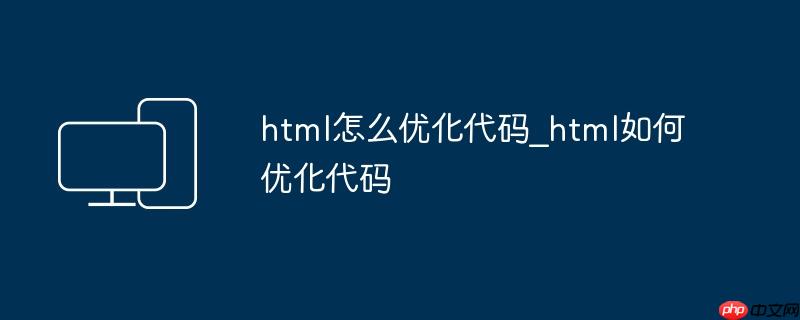 html怎么优化代码_html如何优化代码