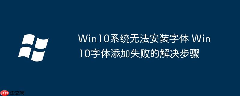 Win10系统无法安装字体 Win10字体添加失败的解决步骤