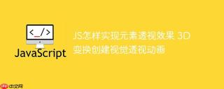JS怎样实现元素透视效果 3D变换创建视觉透视动画