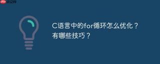 C语言中的for循环怎么优化？有哪些技巧？