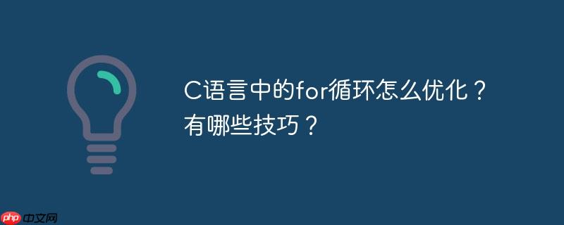 C语言中的for循环怎么优化？有哪些技巧？