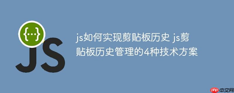 js如何实现剪贴板历史 js剪贴板历史管理的4种技术方案-小浪学习网