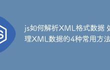 js如何解析XML格式数据 处理XML数据的4种常用方法!