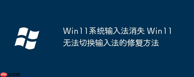 win11输入法不见了只能打出字母 Win11输入法不见了怎么恢复