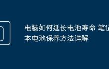 电脑如何延长电池寿命 笔记本电池保养方法详解
