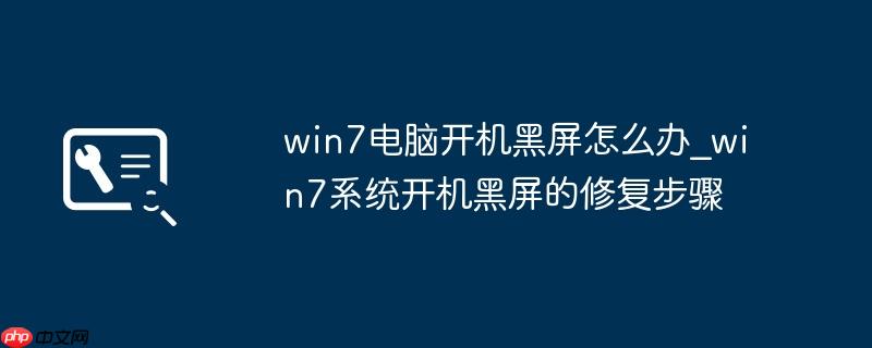 win7电脑开机黑屏怎么办_win7系统开机黑屏的修复步骤