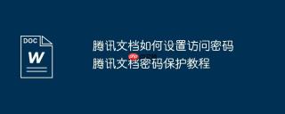腾讯文档如何设置访问密码 腾讯文档密码保护教程