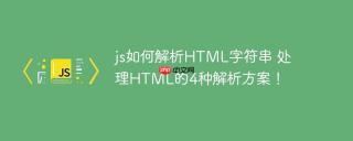 js如何解析HTML字符串 处理HTML的4种解析方案！