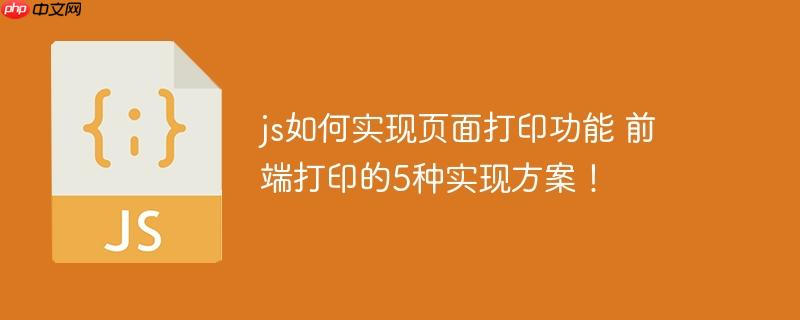 js如何实现页面打印功能 前端打印的5种实现方案！