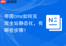 帝国cms如何实现全站静态化，有哪些步骤？