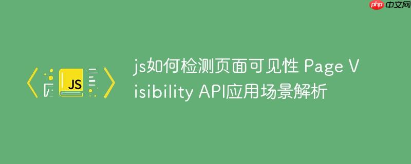 js如何检测页面可见性 Page Visibility API应用场景解析