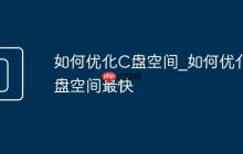 如何优化C盘空间_如何优化C盘空间最快