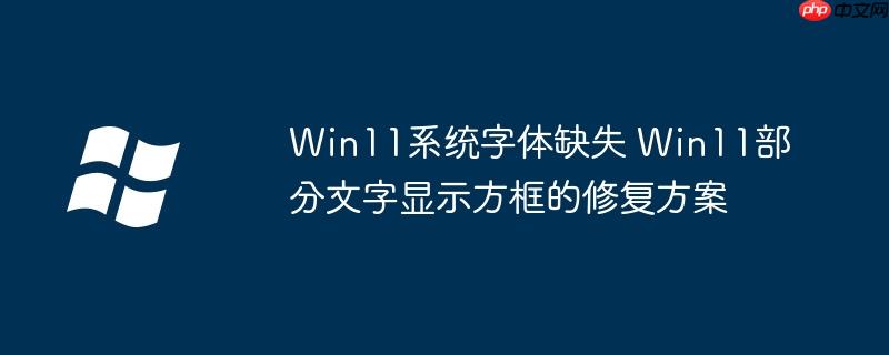 Win11系统字体缺失 Win11部分文字显示方框的修复方案
