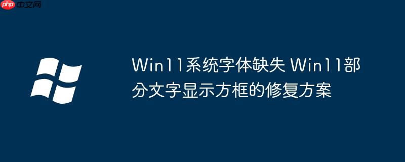 Win11系统字体缺失 Win11部分文字显示方框的修复方案