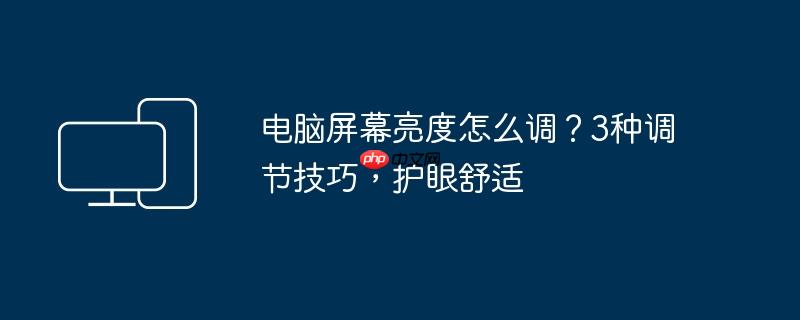 电脑屏幕亮度怎么调？3种调节技巧，护眼舒适