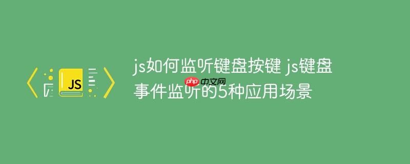 js如何监听键盘按键 js键盘事件监听的5种应用场景