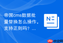 帝国cms数据批量替换怎么操作，支持正则吗？