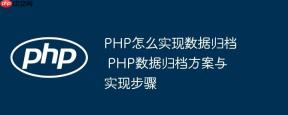 PHP怎么实现数据归档 PHP数据归档方案与实现步骤