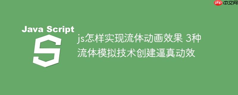 js怎样实现流体动画效果 3种流体模拟技术创建逼真动效