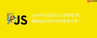 js如何实现历史记录管理 前端路由历史的5种管理方案！