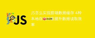 JS怎么实现前端数据缓存 4种本地存储方案提升数据读取效率