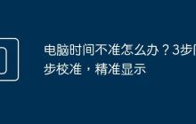 電腦時間不準(zhǔn)怎么辦？3步同步校準(zhǔn)，精準(zhǔn)顯示