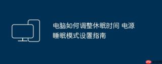 电脑如何调整休眠时间 电源睡眠模式设置指南