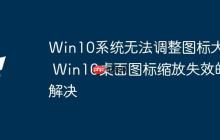 Win10系统无法调整图标大小 Win10桌面图标缩放失效的解决