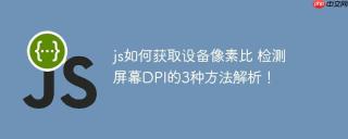 js如何获取设备像素比 检测屏幕DPI的3种方法解析！