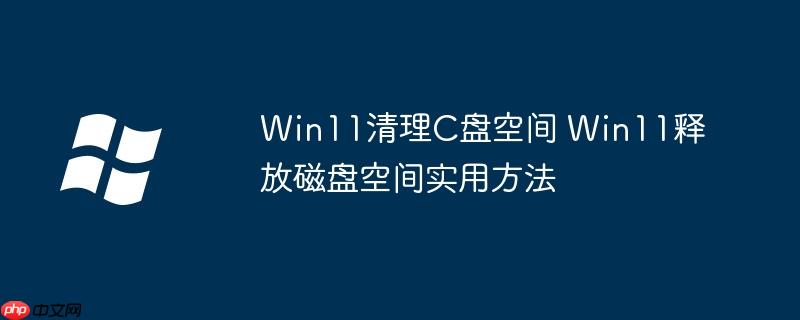 Win11清理C盘空间 Win11释放磁盘空间实用方法