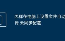 怎样在电脑上设置文件自动上传 云同步配置