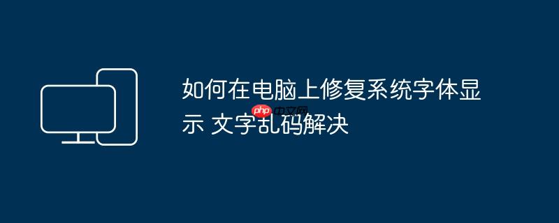 如何在电脑上修复系统字体显示 文字乱码解决