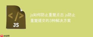 js如何防止重复点击 js防止重复提交的3种解决方案