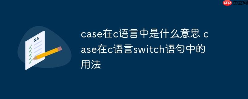 case在c语言中是什么意思 case在c语言switch语句中的用法
