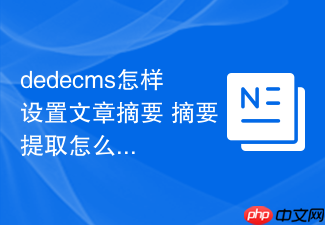 dedecms怎样设置文章摘要 摘要提取怎么操作